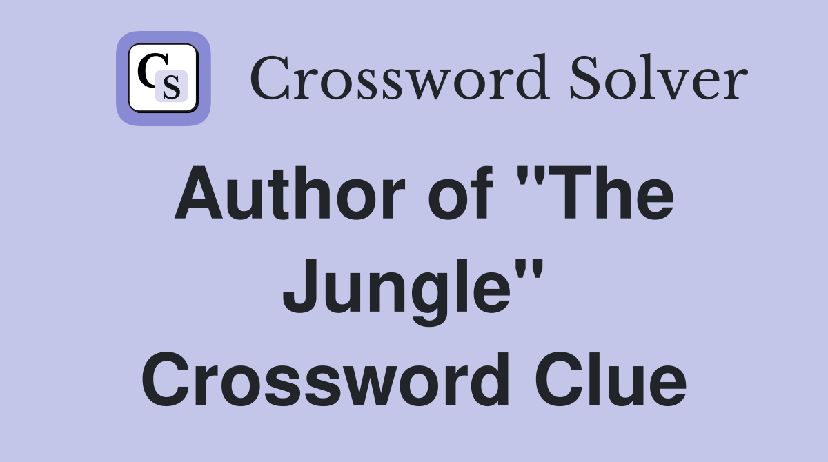 Author of "The Jungle" Crossword Clue