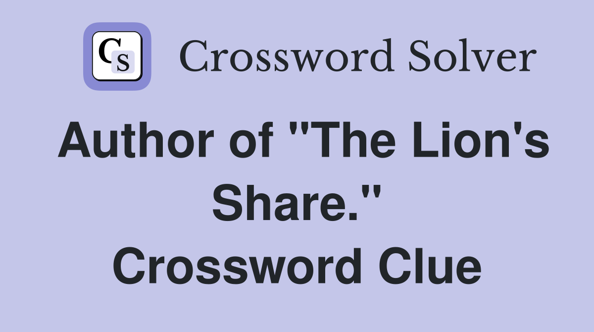 Author of "The Lion's Share." Crossword Clue