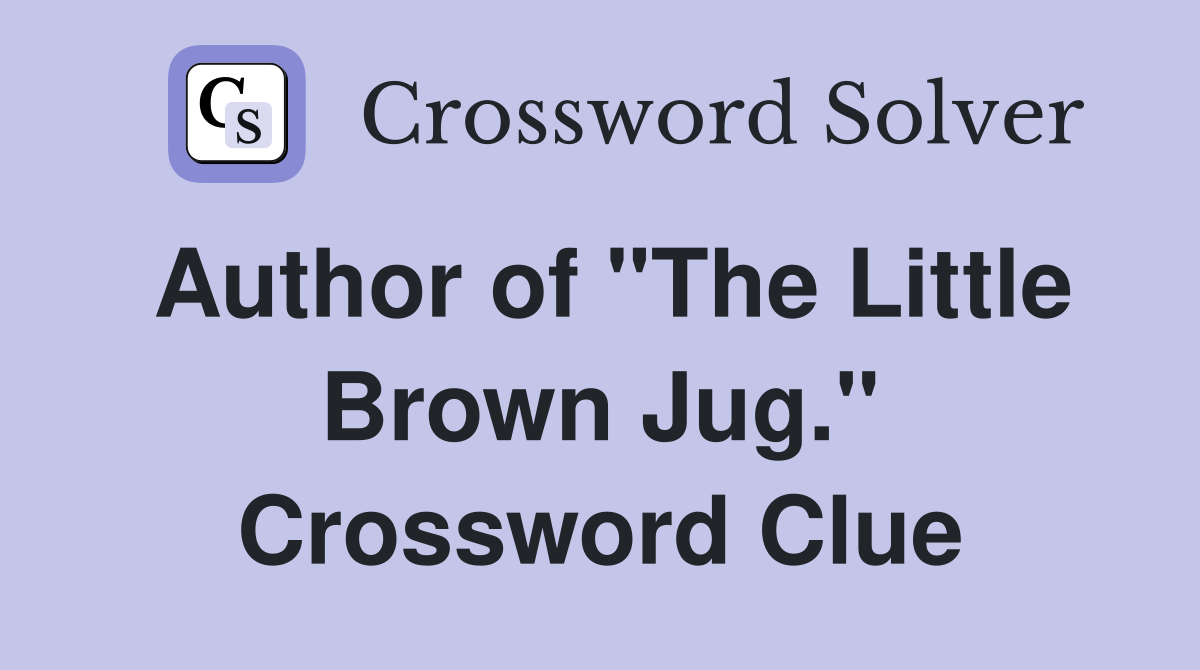 Author of "The Little Brown Jug." Crossword Clue