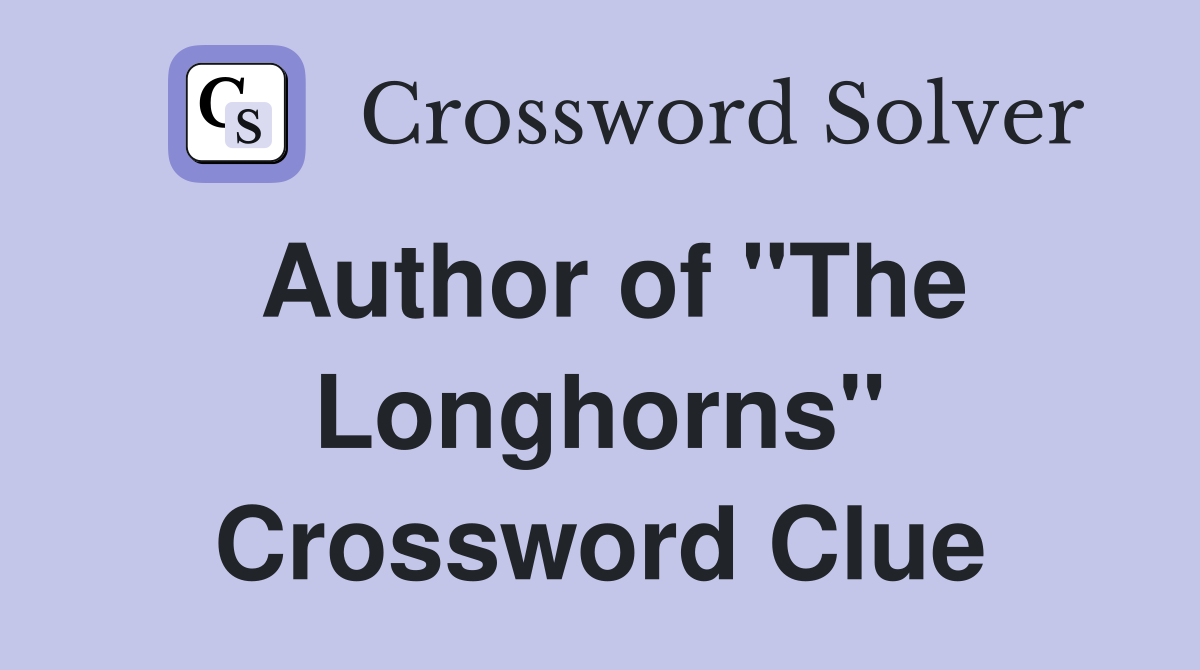 Author of "The Longhorns" Crossword Clue