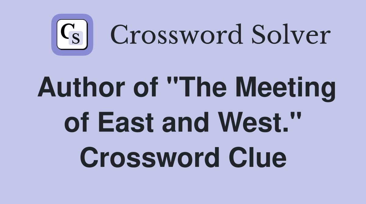 Author of "The Meeting of East and West." Crossword Clue