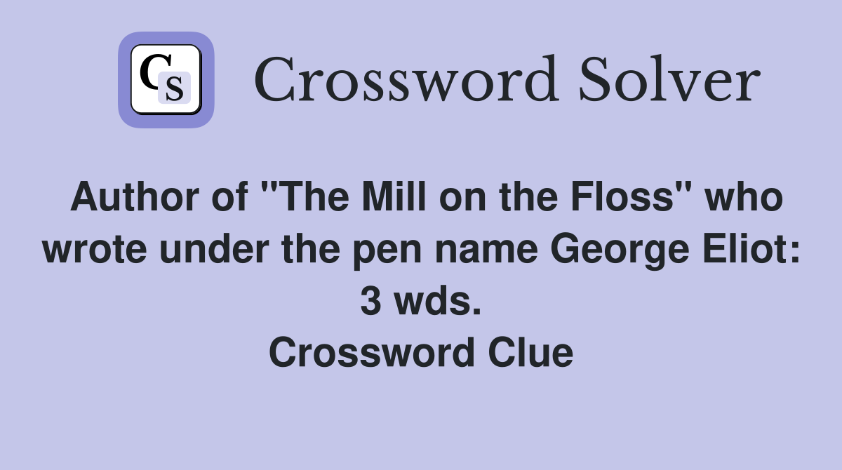 Author of "The Mill on the Floss" who wrote under the pen name George Eliot: 3 wds. Crossword Clue