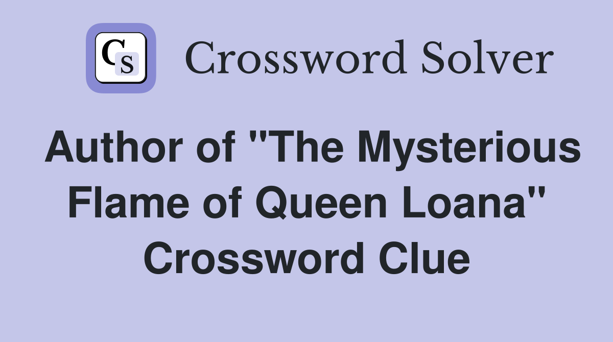 Author of "The Mysterious Flame of Queen Loana" Crossword Clue