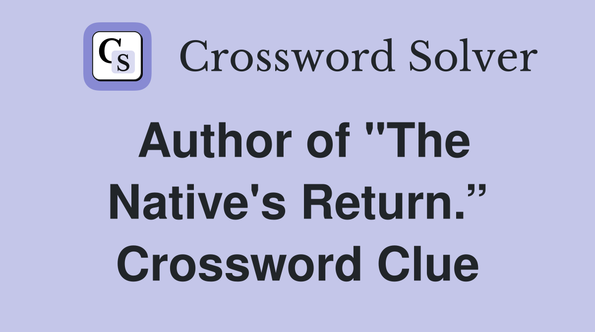 Author of "The Native's Return.” Crossword Clue