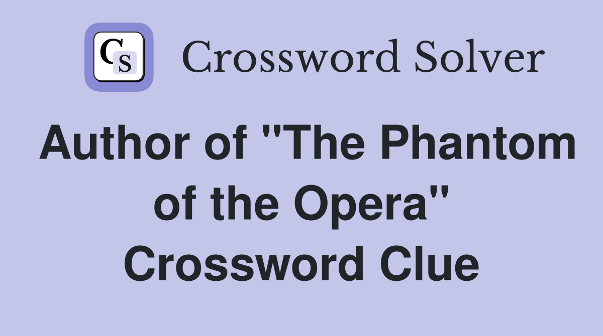 Author of "The Phantom of the Opera" Crossword Clue