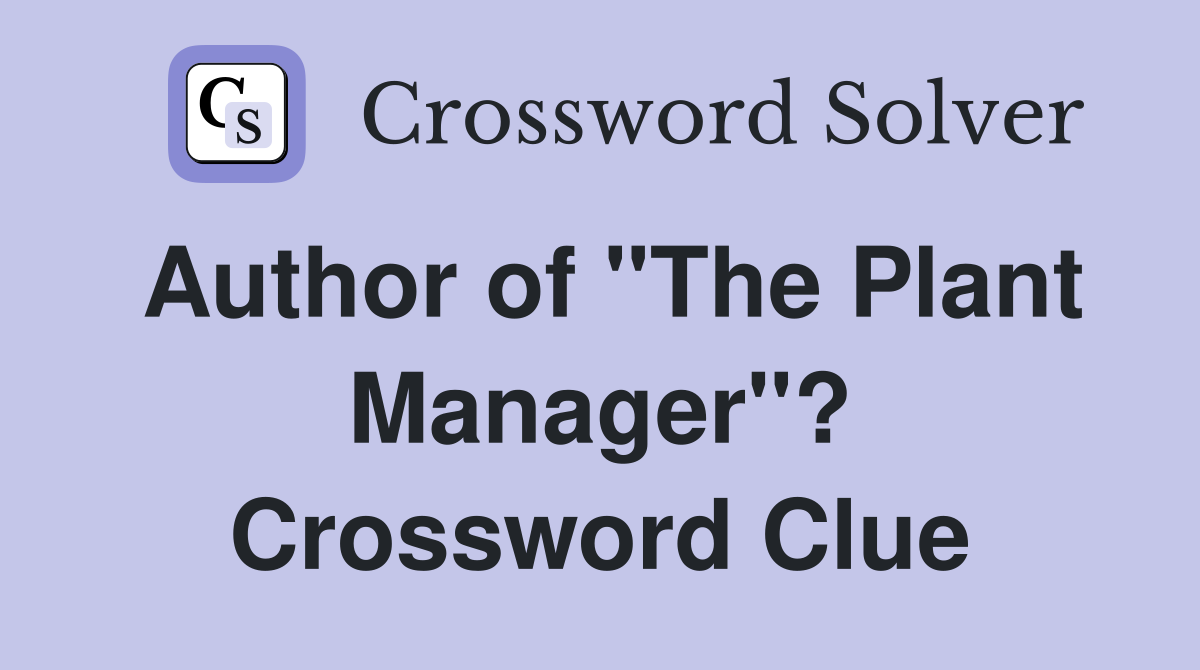 Author of "The Plant Manager"? Crossword Clue