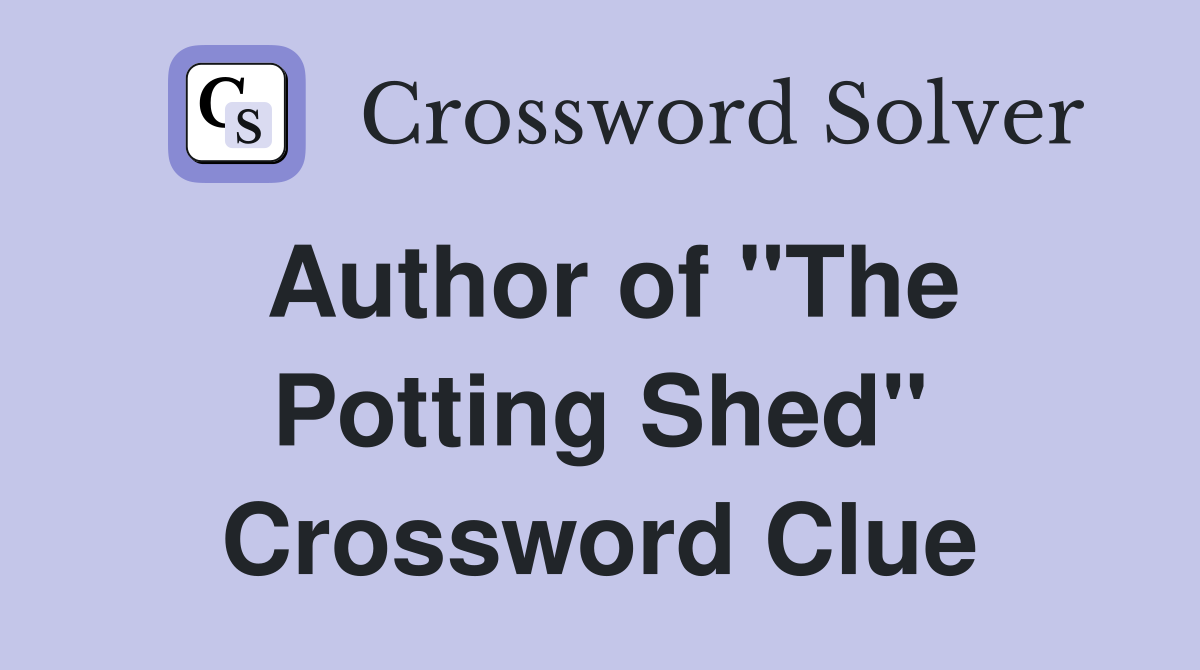 Author of "The Potting Shed" Crossword Clue