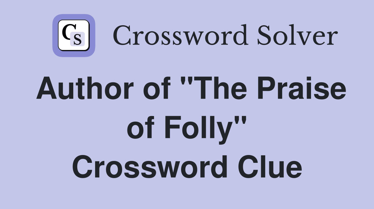 Author of "The Praise of Folly" Crossword Clue