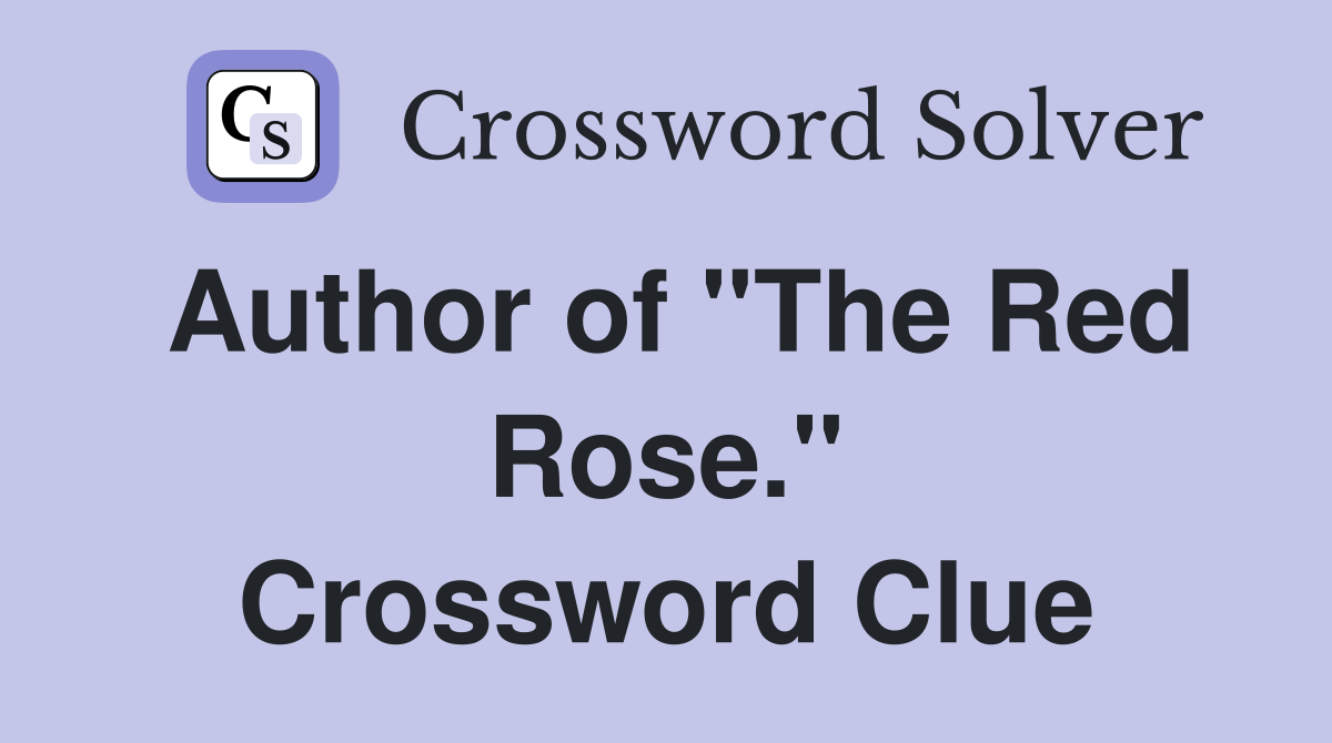 Author of "The Red Rose." Crossword Clue