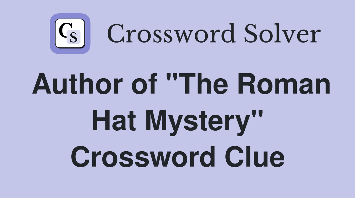 Author of "The Roman Hat Mystery" Crossword Clue