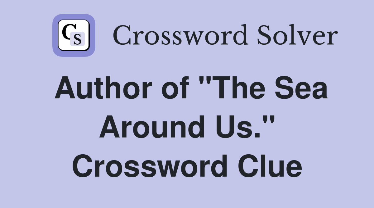 Author of "The Sea Around Us." Crossword Clue