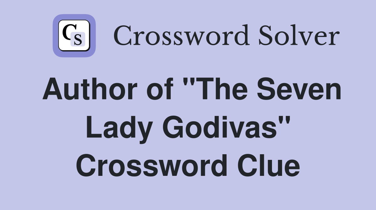 Author of "The Seven Lady Godivas" Crossword Clue