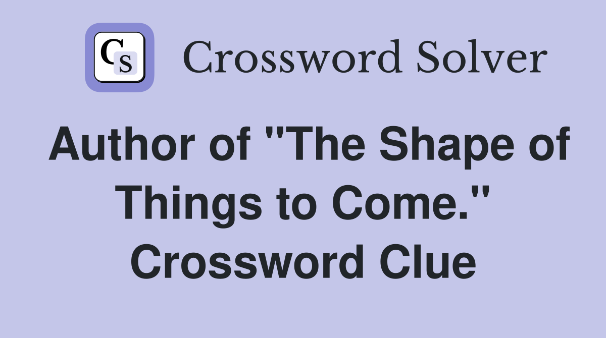 Author of "The Shape of Things to Come." Crossword Clue
