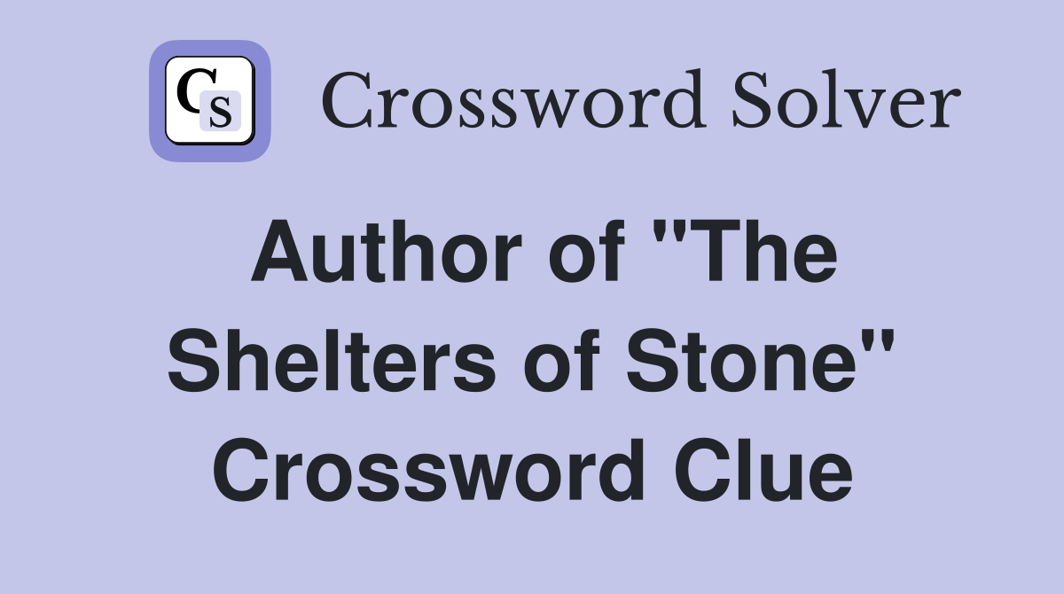 Author of "The Shelters of Stone" Crossword Clue