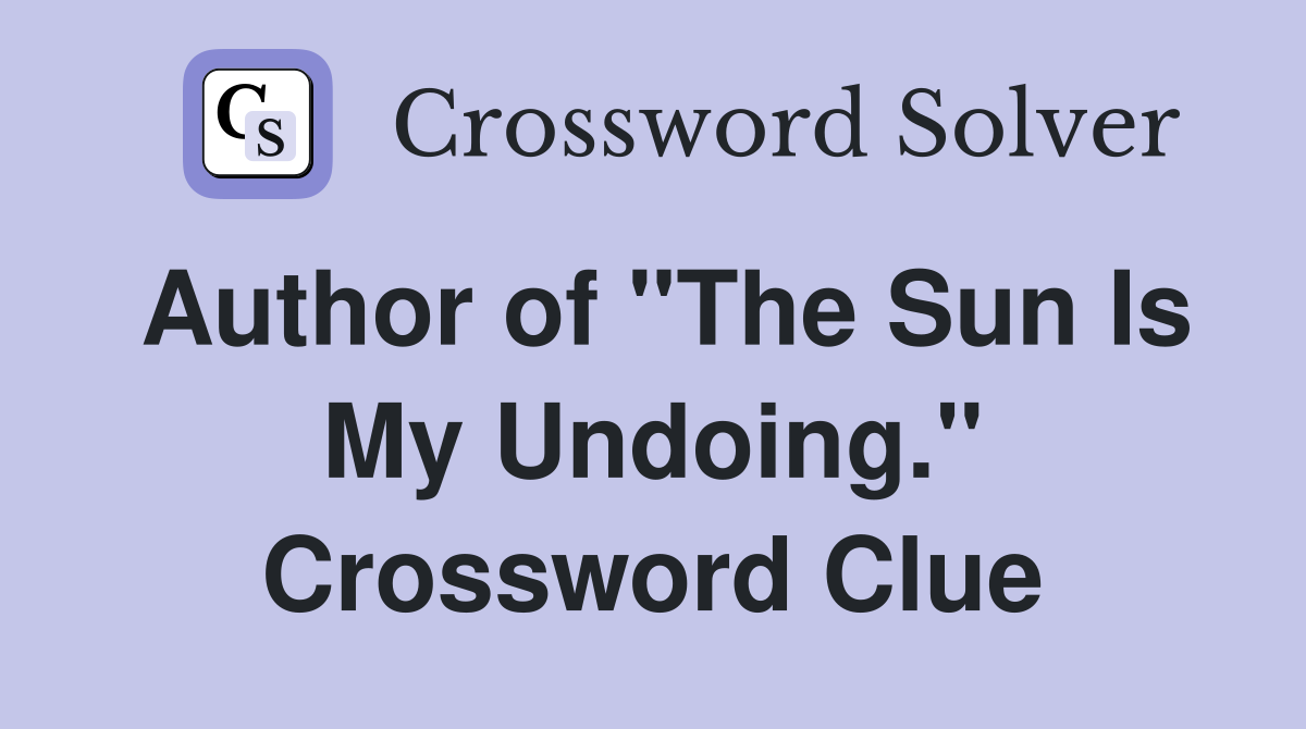 Author of "The Sun Is My Undoing." Crossword Clue
