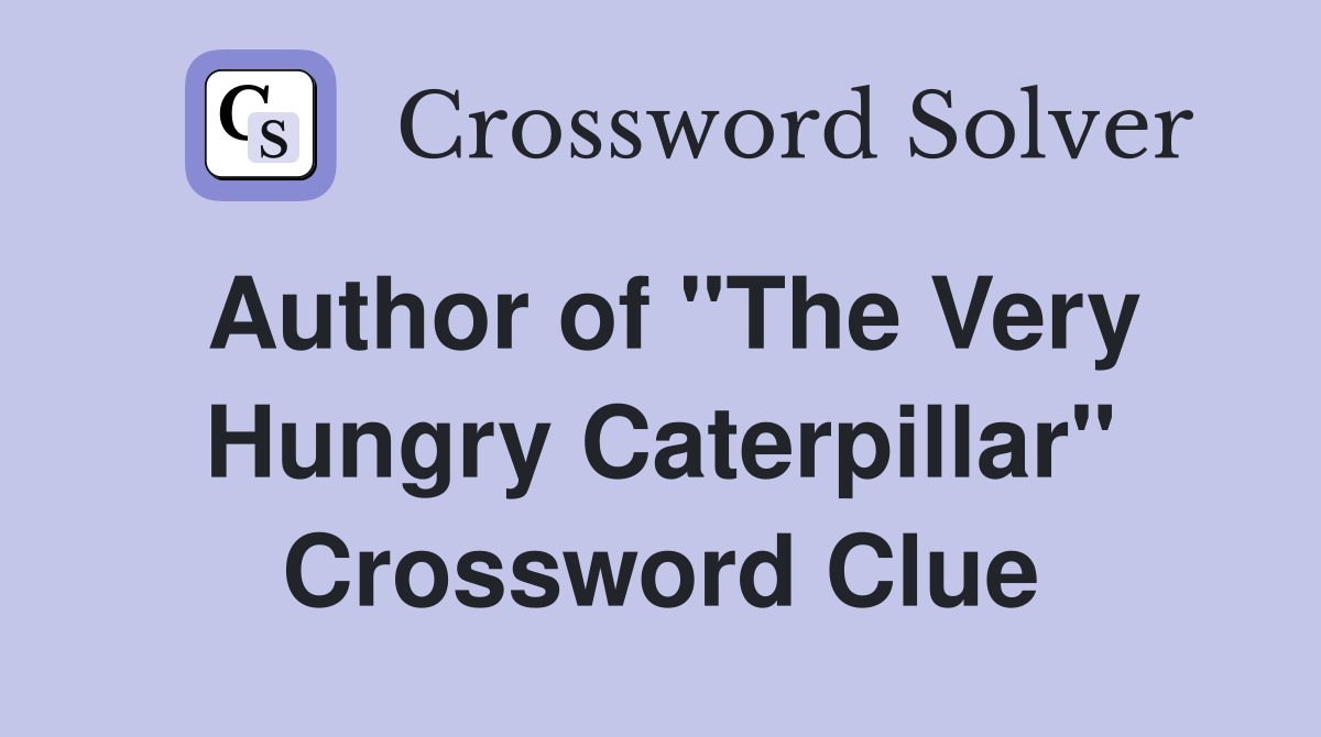 Author of "The Very Hungry Caterpillar" Crossword Clue