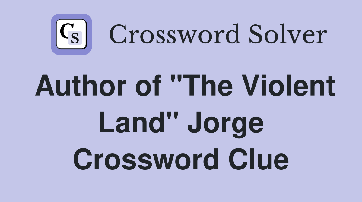 Author of "The Violent Land" Jorge Crossword Clue