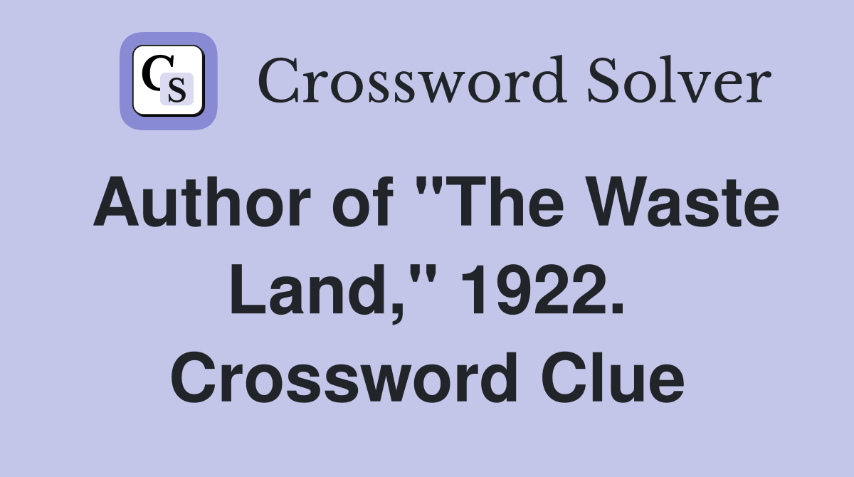 Author of "The Waste Land," 1922. Crossword Clue