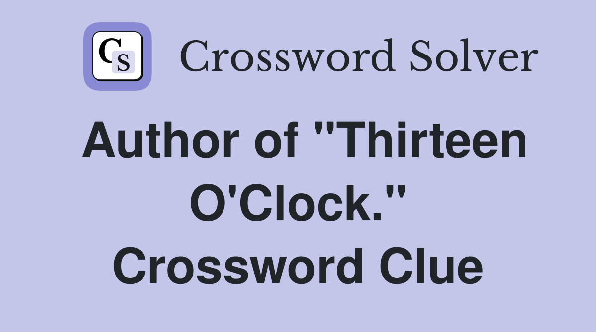 Author of "Thirteen O'Clock." Crossword Clue