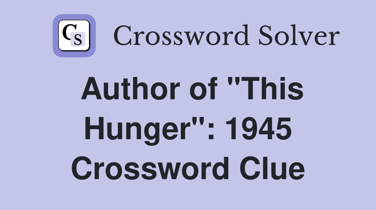 Author of "This Hunger": 1945 Crossword Clue