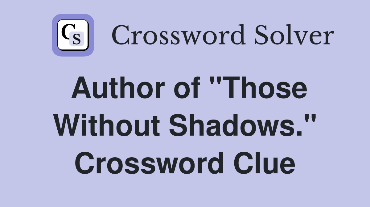 Author of "Those Without Shadows." Crossword Clue