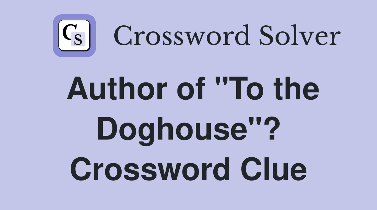 Author of "To the Doghouse"? Crossword Clue