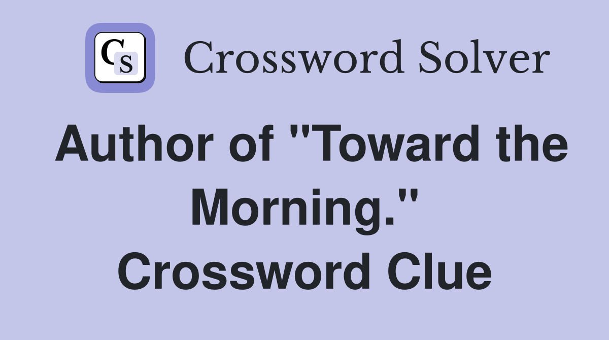 Author of "Toward the Morning." Crossword Clue