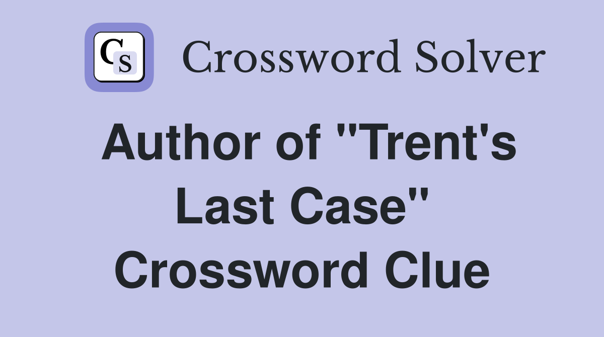 Author of "Trent's Last Case" Crossword Clue
