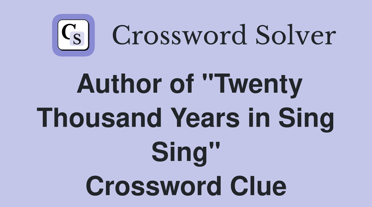 Author of "Twenty Thousand Years in Sing Sing" Crossword Clue