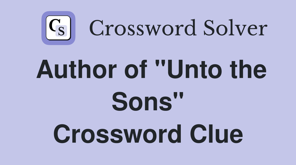 Author of "Unto the Sons" Crossword Clue