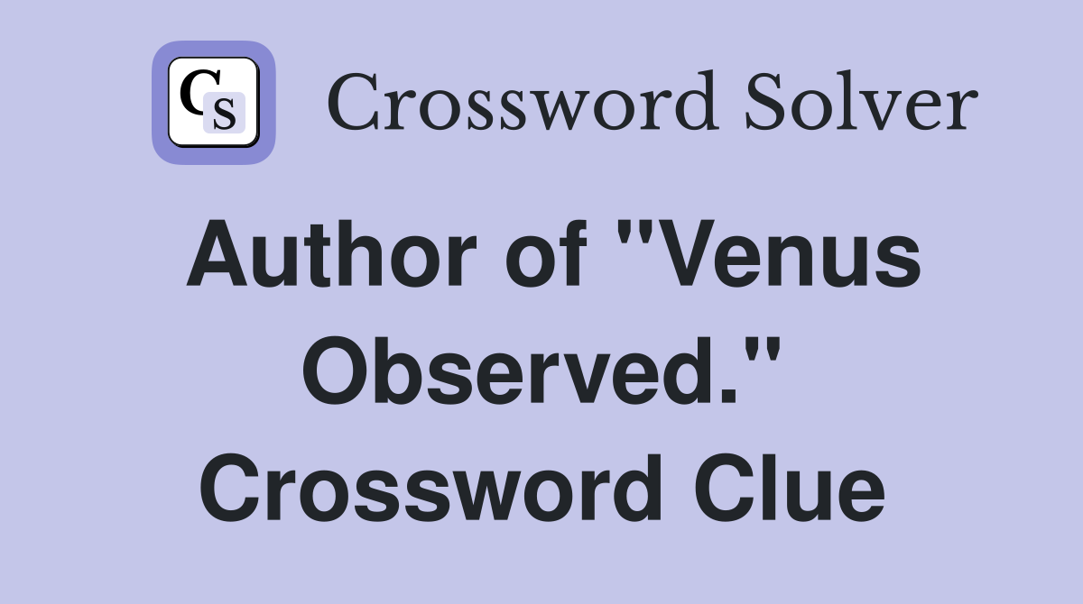 Author of "Venus Observed." Crossword Clue
