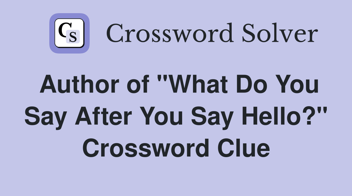 Author of "What Do You Say After You Say Hello?" Crossword Clue