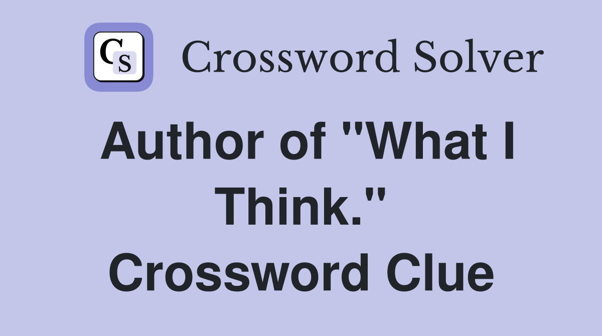 Author of "What I Think." Crossword Clue