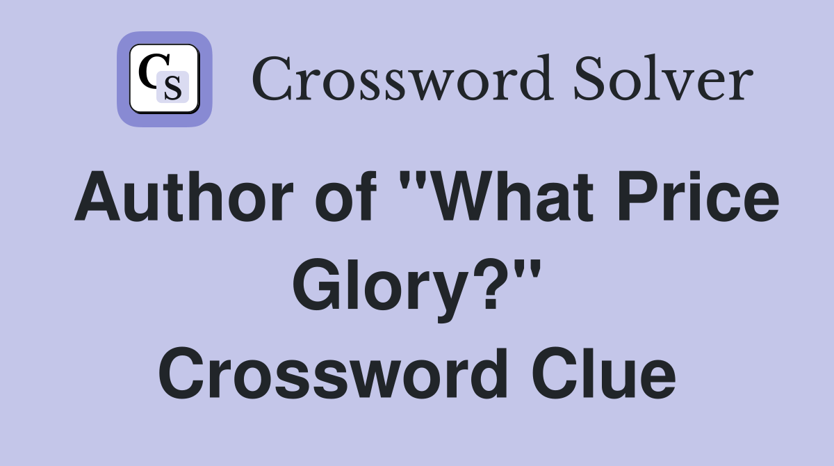 Author of "What Price Glory?" Crossword Clue
