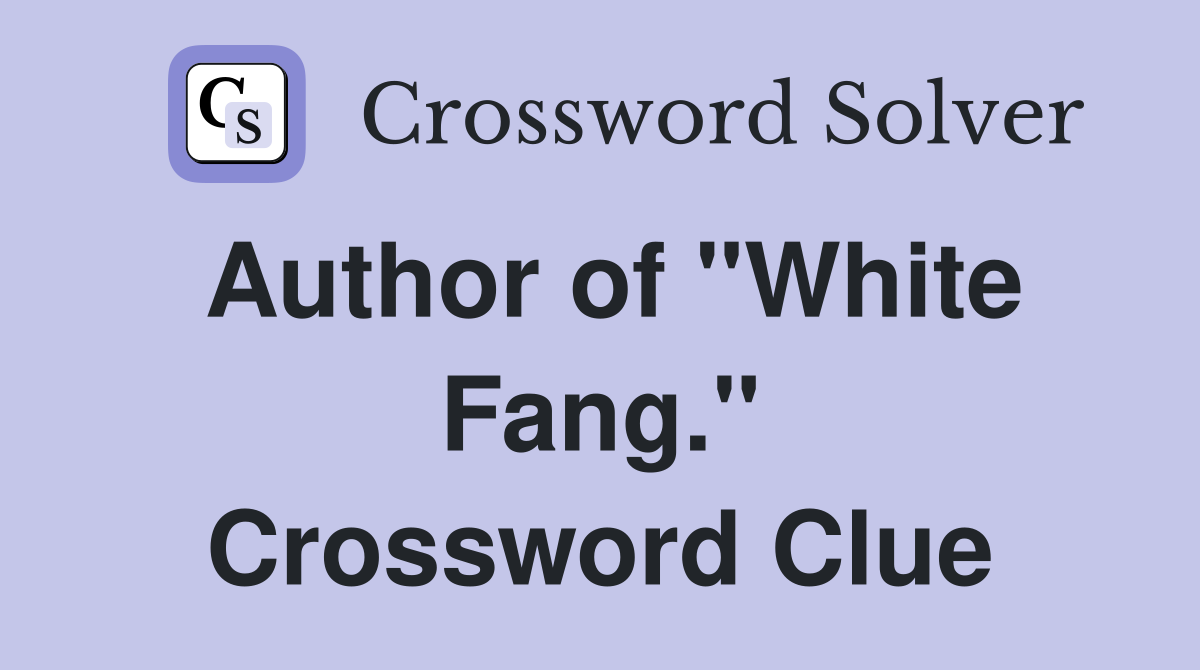 Author of "White Fang." Crossword Clue