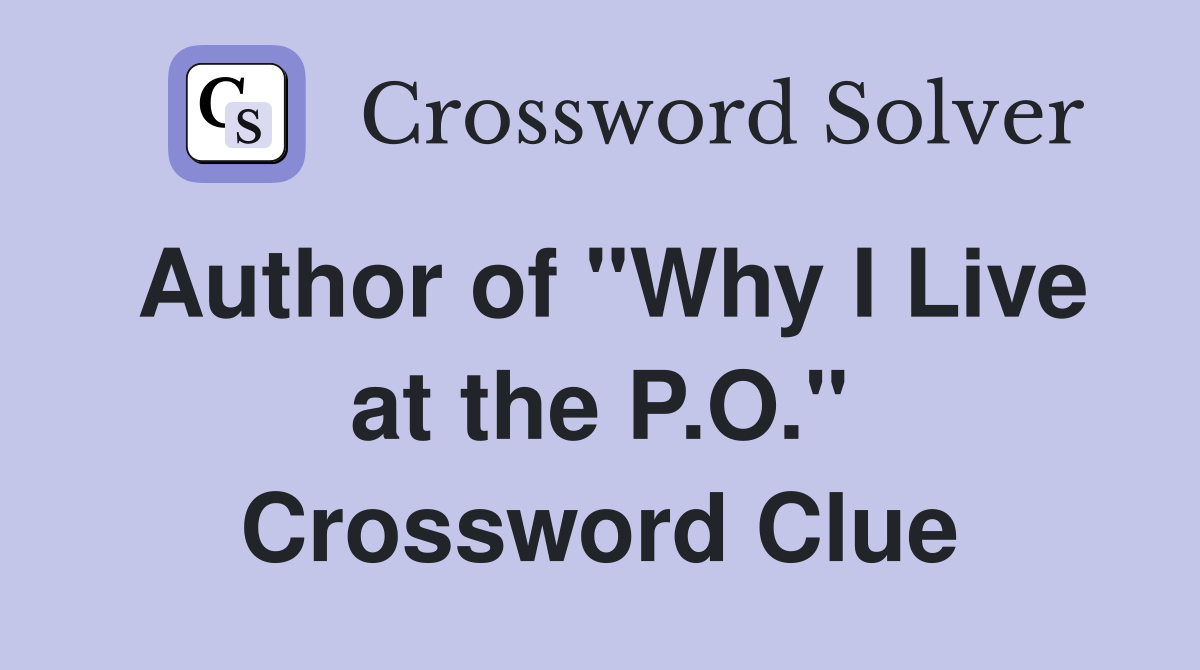 Author of "Why I Live at the P.O." Crossword Clue