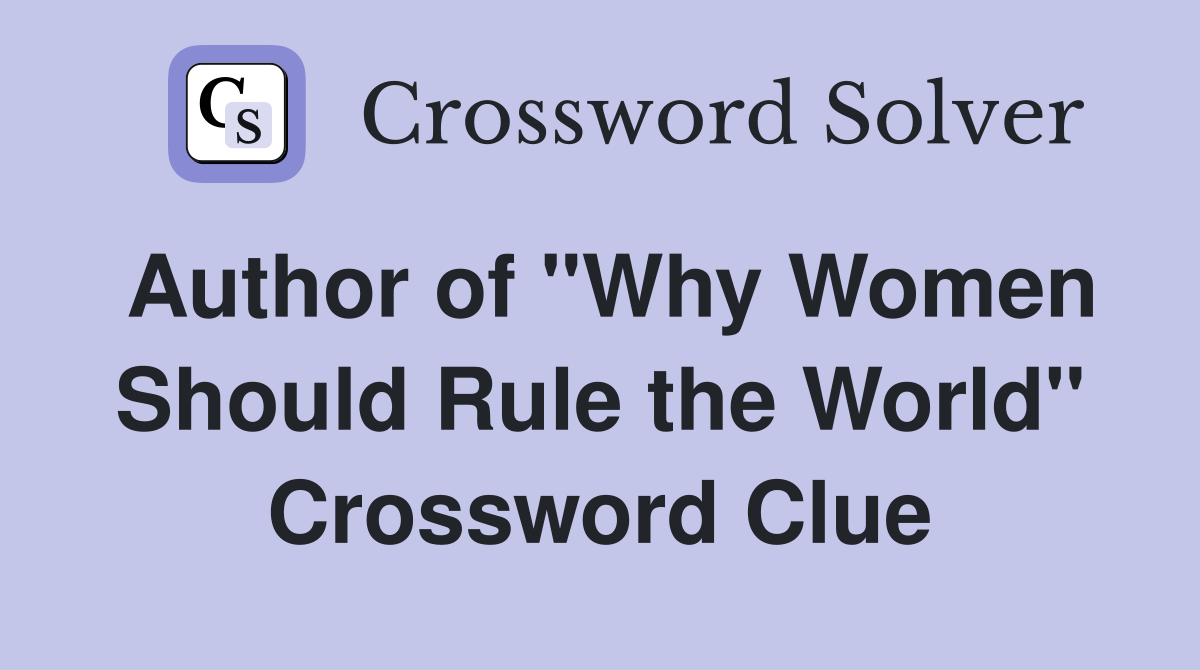 Author of "Why Women Should Rule the World" Crossword Clue