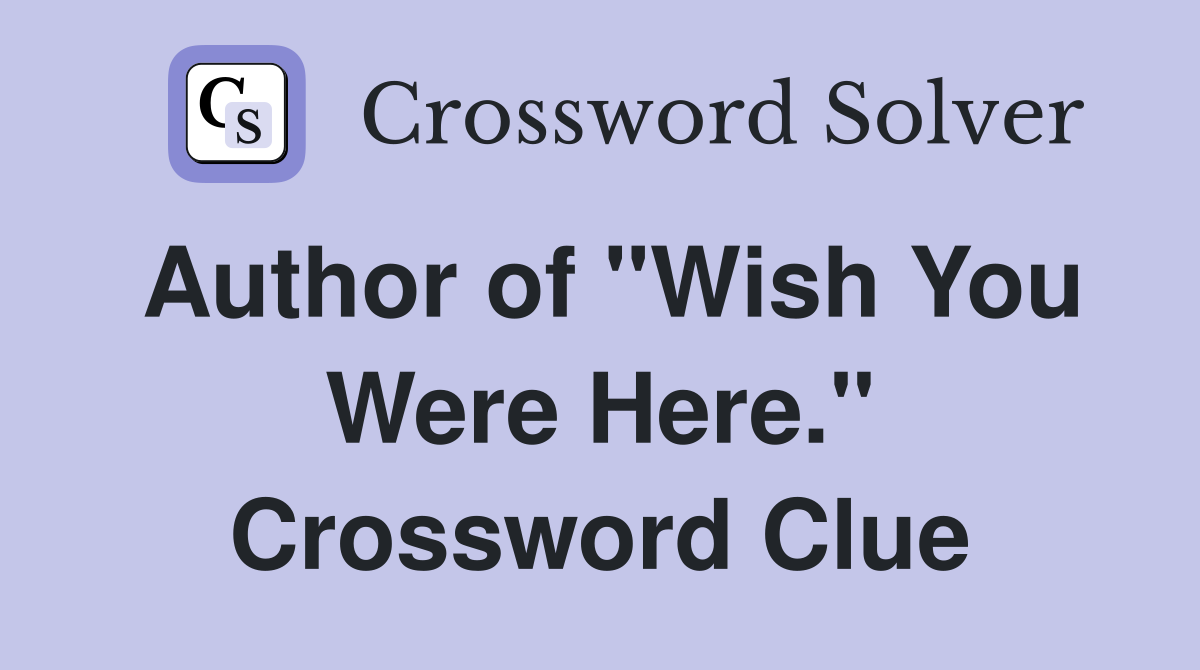 Author of "Wish You Were Here." Crossword Clue