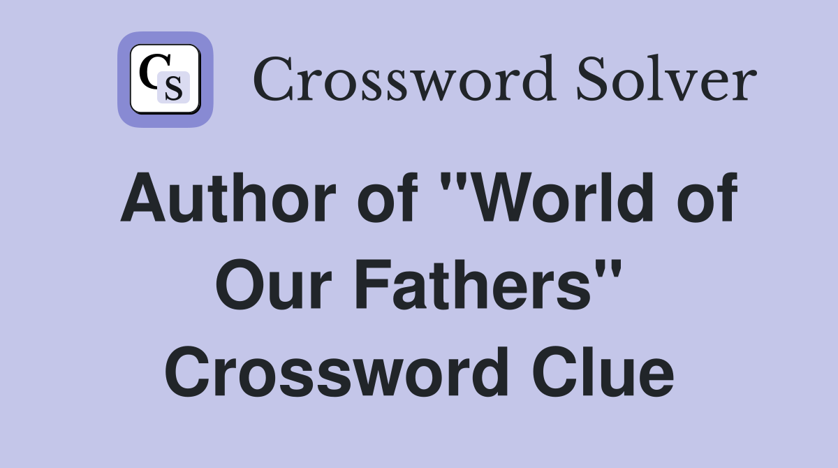 Author of "World of Our Fathers" Crossword Clue