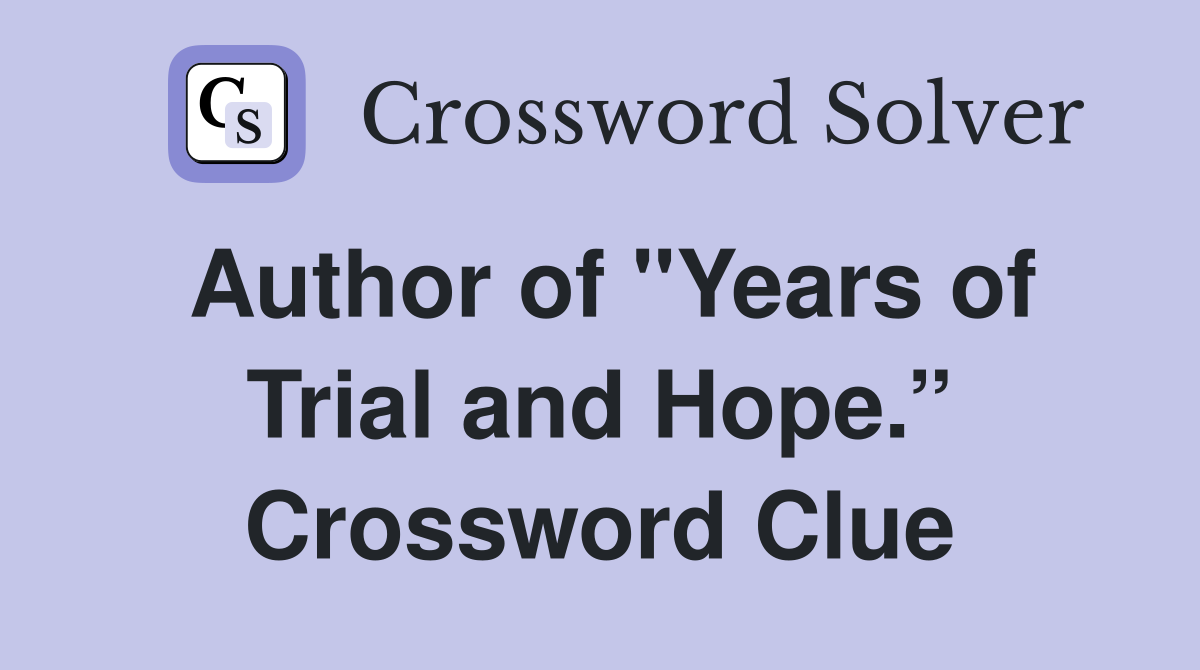 Author of "Years of Trial and Hope.” Crossword Clue