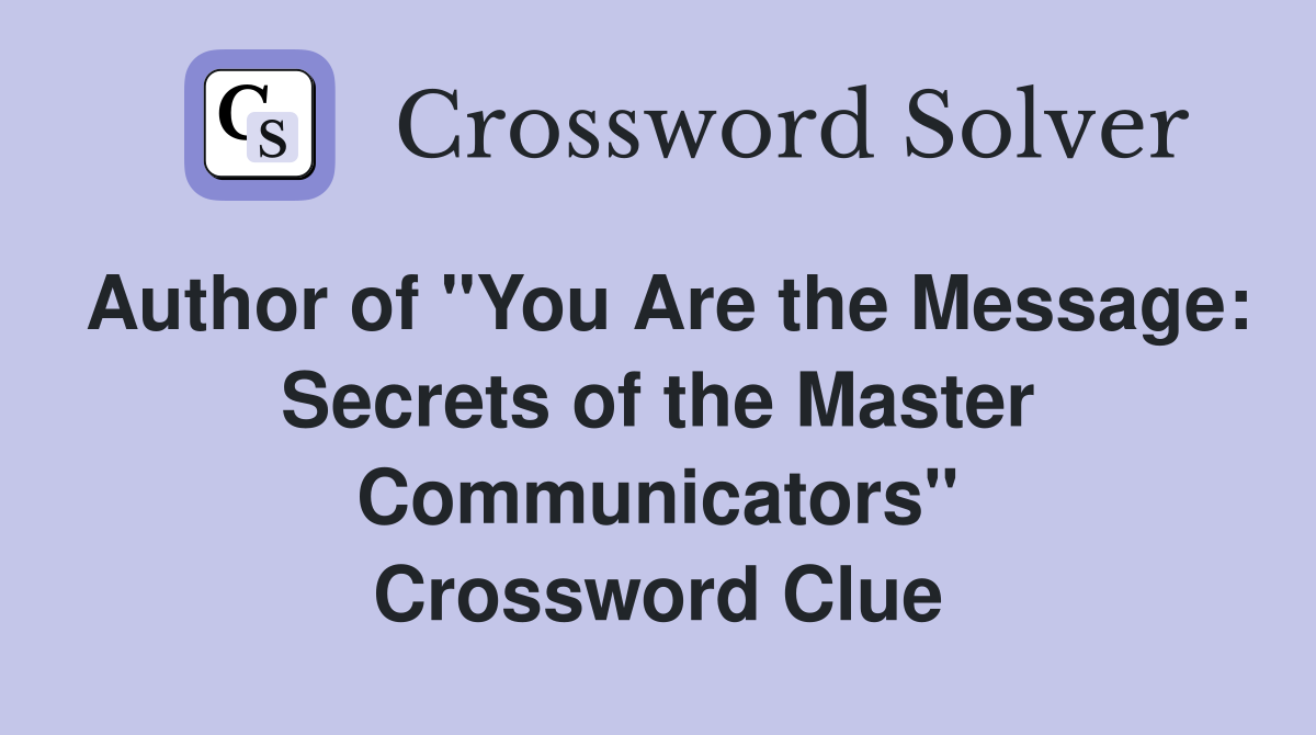 Author of "You Are the Message: Secrets of the Master Communicators" Crossword Clue