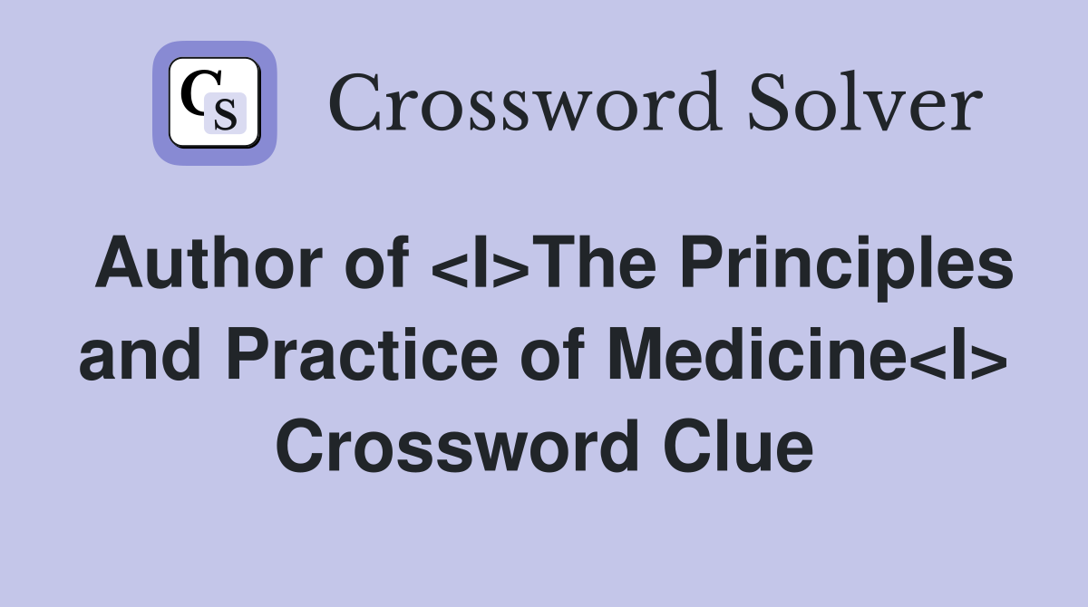 Author of <I>The Principles and Practice of Medicine<I> Crossword Clue
