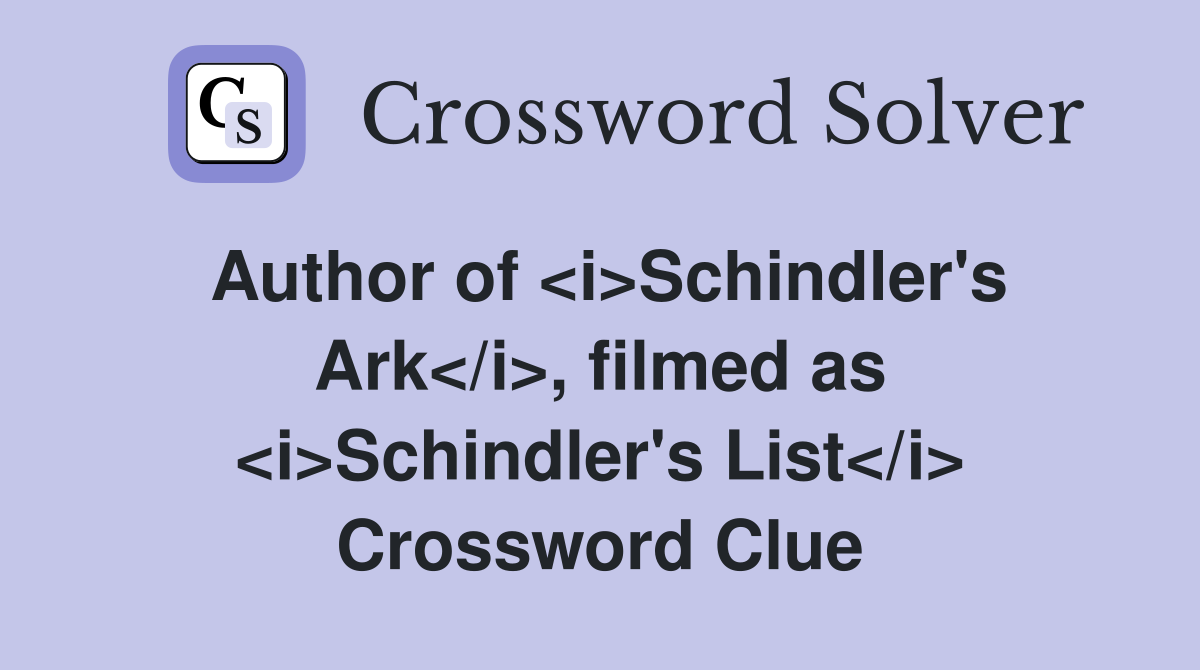 Author of <i>Schindler's Ark</i>, filmed as <i>Schindler's List</i> Crossword Clue