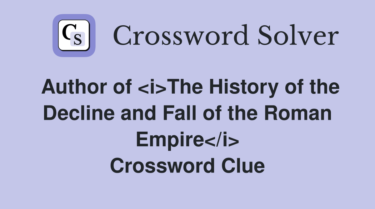 Author of <i>The History of the Decline and Fall of the Roman Empire</i> Crossword Clue