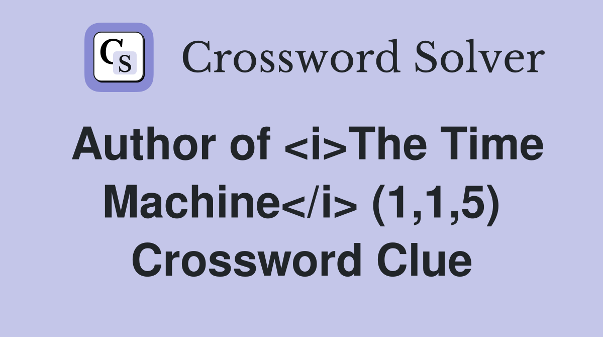 Author of <i>The Time Machine</i> (1,1,5) Crossword Clue