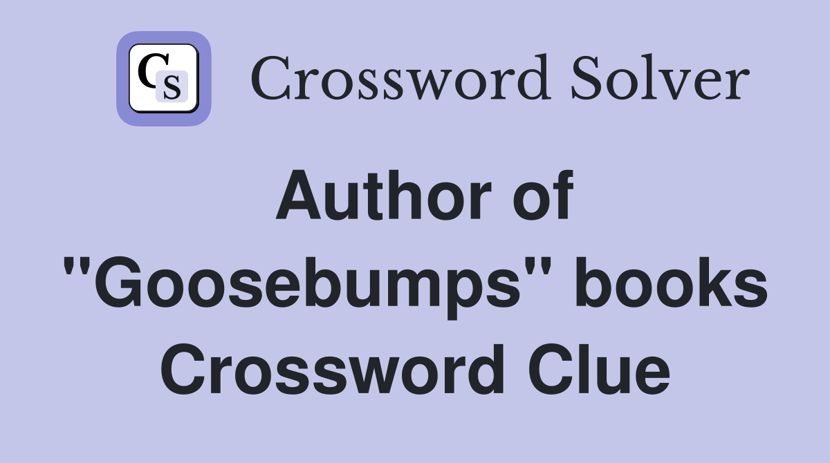Author of ''Goosebumps'' books Crossword Clue