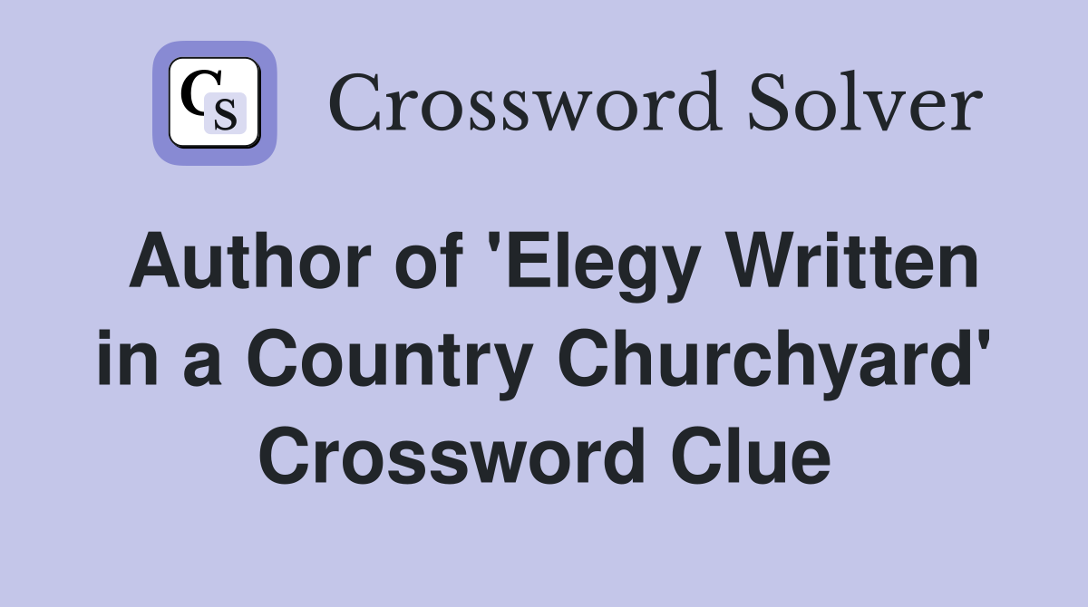 Author of 'Elegy Written in a Country Churchyard' Crossword Clue