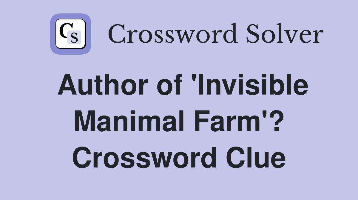 Author of 'Invisible Manimal Farm'? Crossword Clue