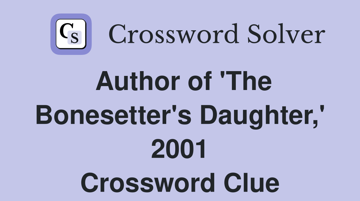 Author of 'The Bonesetter's Daughter,' 2001 Crossword Clue