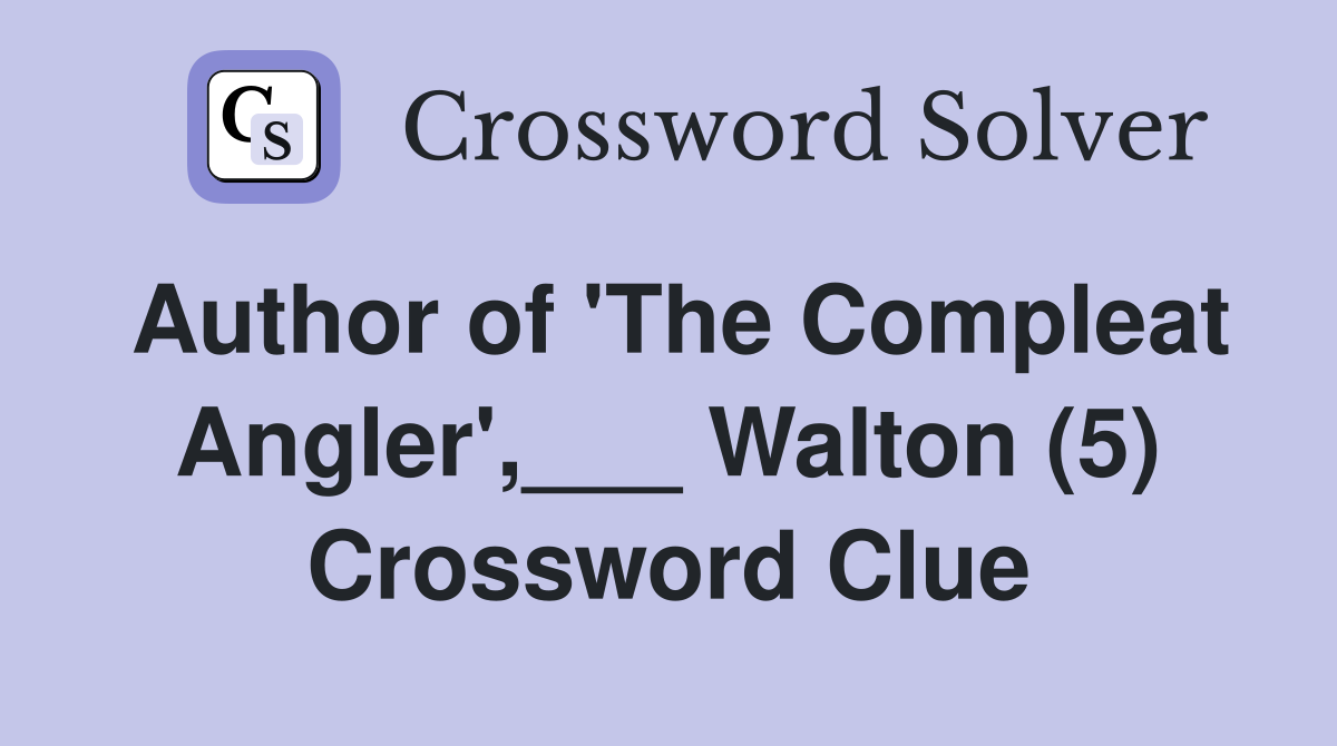 Author of 'The Compleat Angler',___ Walton (5) Crossword Clue